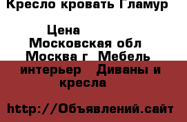 Кресло-кровать Гламур › Цена ­ 21 800 - Московская обл., Москва г. Мебель, интерьер » Диваны и кресла   